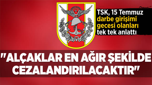 TSK ‘Darbe’ gecesi neler yaşandığını tek tek açıkladı