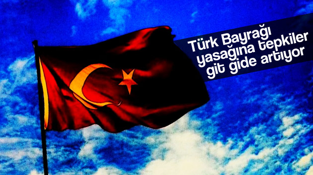 Türk Bayrağı yasağına tepkiler git gide artıyor