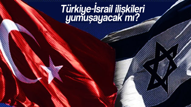 Türkiye-İsrail ilişkileri yumuşayacak mı?