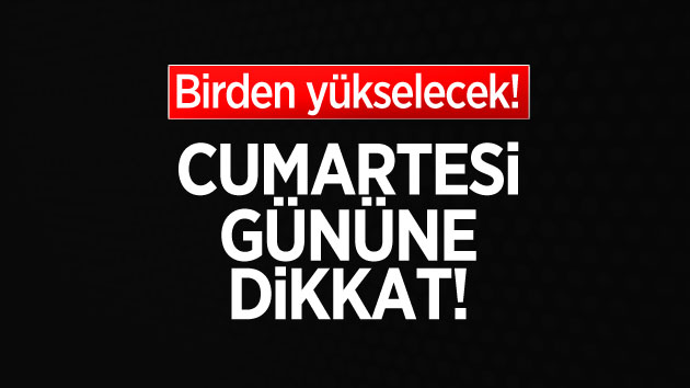 Vatandaşlar cumartesi gününe dikkat!