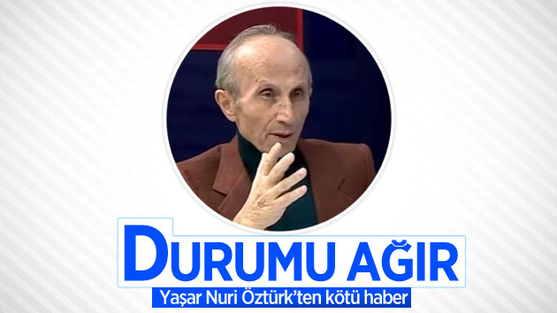 Yaşar Nuri Öztürk’ün sağlık durumu kötüye gidiyor