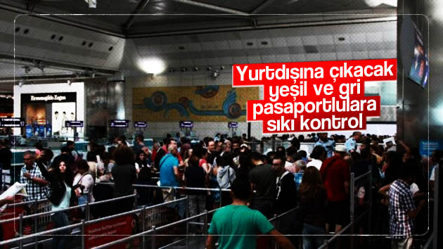 Yurtdışına çıkacak gri ve yeşil pasaportlulara sıkı kontrol